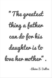 The-greatest-thing-a-father-can-do-for-his-daughter-is-to-love-her-mother.-Daughter-and-Father-Quotes-Father-Quotes-from-Daughter